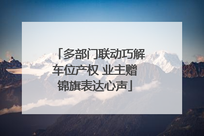 多部门联动巧解车位产权 业主赠锦旗表达心声
