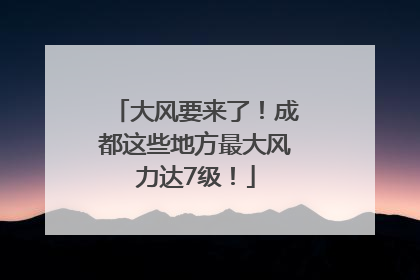 大风要来了！成都这些地方最大风力达7级！