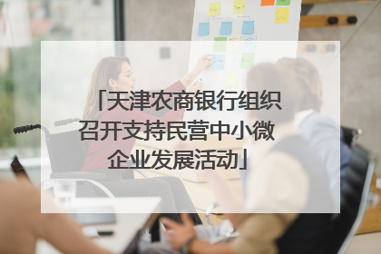 天津农商银行组织召开支持民营中小微企业发展活动