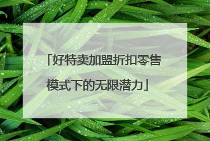 好特卖加盟折扣零售模式下的无限潜力