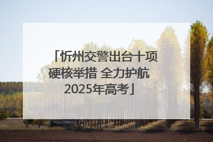 忻州交警出台十项硬核举措 全力护航2025年高考