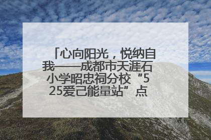 心向阳光，悦纳自我——成都市天涯石小学昭忠祠分校“525爱己能量站”点亮孩子心灵之旅