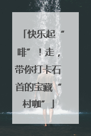 快乐起“啡”！走，带你打卡石首的宝藏“村咖”