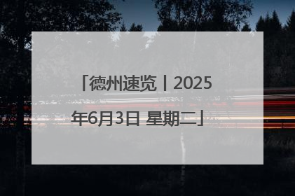 德州速览丨2025年6月3日 星期二