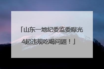 山东一地纪委监委曝光4起违规吃喝问题！