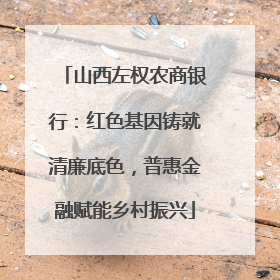 山西左权农商银行：红色基因铸就清廉底色，普惠金融赋能乡村振兴
