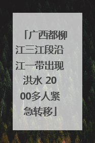 广西都柳江三江段沿江一带出现洪水 2000多人紧急转移