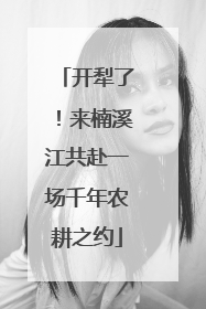 开犁了！来楠溪江共赴一场千年农耕之约