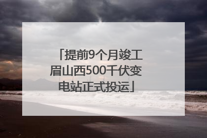 提前9个月竣工 眉山西500千伏变电站正式投运