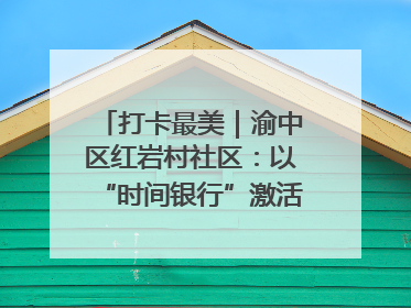 打卡最美｜渝中区红岩村社区：以“时间银行”激活垃圾分类新动能