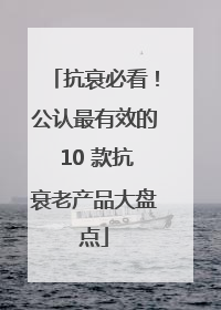 抗衰必看！公认最有效的 10 款抗衰老产品大盘点