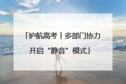 护航高考丨多部门协力 开启“静音”模式