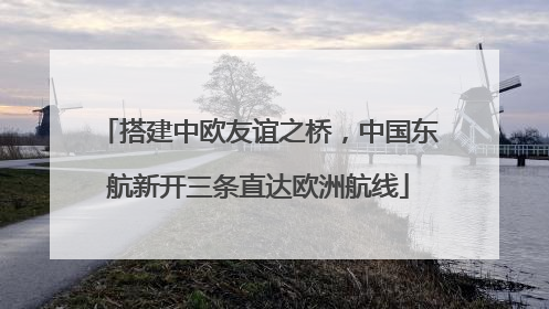 搭建中欧友谊之桥，中国东航新开三条直达欧洲航线