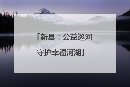 新县：公益巡河守护幸福河湖