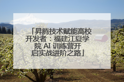昇腾技术赋能高校开发者：福建江夏学院 AI 训练营开启实战进阶之路