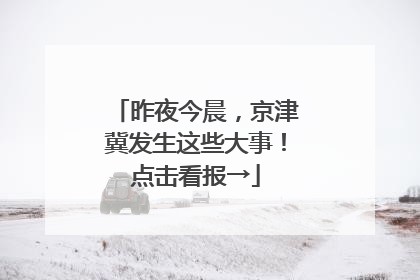 昨夜今晨，京津冀发生这些大事！点击看报→