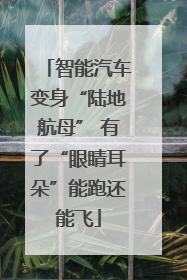 智能汽车变身“陆地航母” 有了“眼睛耳朵”能跑还能飞