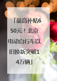最高补贴650元！北京电动自行车以旧换新突破14万辆