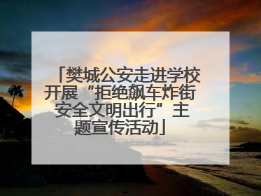 樊城公安走进学校开展“拒绝飙车炸街 安全文明出行”主题宣传活动
