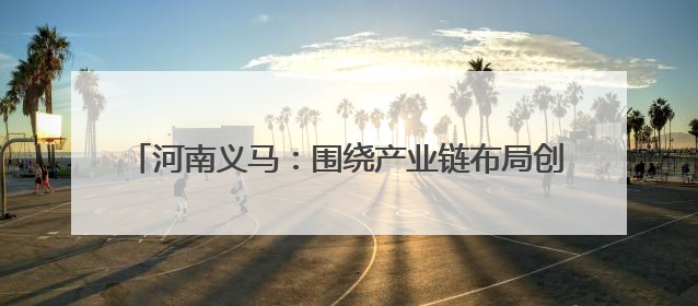 河南义马：围绕产业链布局创新链 加快发展新质生产力