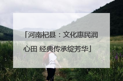 河南杞县：文化惠民润心田 经典传承绽芳华