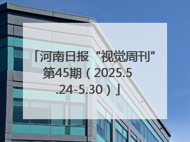 河南日报“视觉周刊”第45期（2025.5.24-5.30）