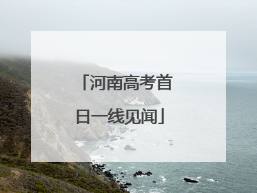 河南高考首日一线见闻