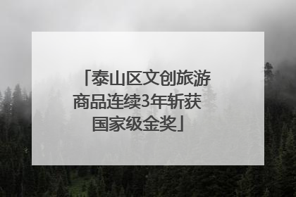 泰山区文创旅游商品连续3年斩获国家级金奖