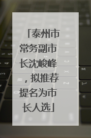 泰州市常务副市长沈峻峰，拟推荐提名为市长人选