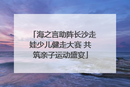 海之言助阵长沙走娃少儿健走大赛 共筑亲子运动盛宴