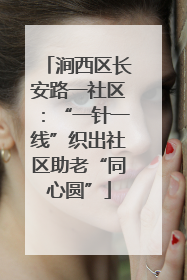 涧西区长安路一社区：“一针一线”织出社区助老“同心圆”