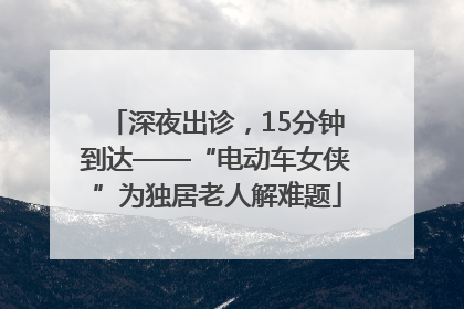 深夜出诊，15分钟到达——“电动车女侠”为独居老人解难题