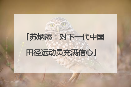 苏炳添：对下一代中国田径运动员充满信心