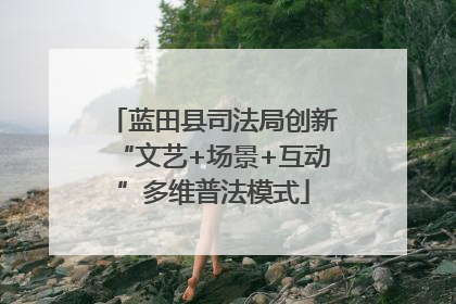 蓝田县司法局创新“文艺+场景+互动”多维普法模式