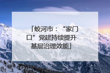 蛟河市：“家门口”党建持续提升基层治理效能