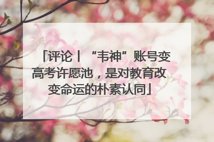 评论丨“韦神”账号变高考许愿池，是对教育改变命运的朴素认同