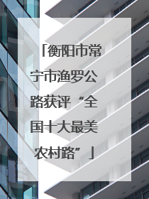 衡阳市常宁市渔罗公路获评“全国十大最美农村路”