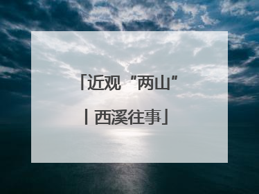 近观“两山”丨西溪往事