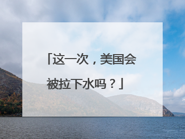 这一次，美国会被拉下水吗？
