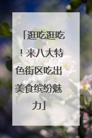 逛吃逛吃！来八大特色街区吃出美食缤纷魅力