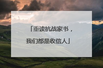 重读抗战家书，我们都是收信人