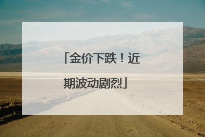 金价下跌！近期波动剧烈