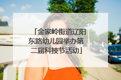 金家岭街道辽阳东路幼儿园举办第二届科技节活动