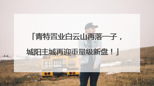 青特置业白云山再落一子，城阳主城再迎重量级新盘！
