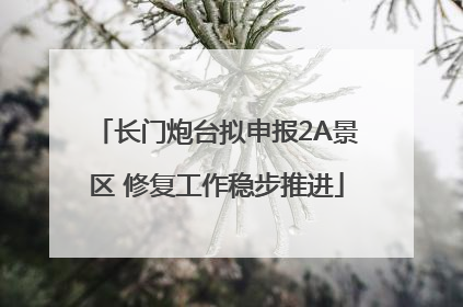 长门炮台拟申报2A景区 修复工作稳步推进