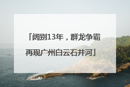 阔别13年，群龙争霸再现广州白云石井河