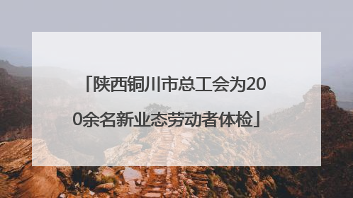 陕西铜川市总工会为200余名新业态劳动者体检