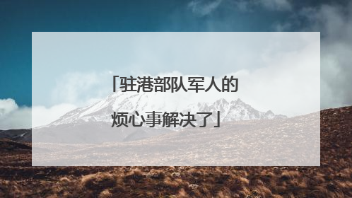 驻港部队军人的烦心事解决了