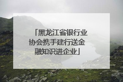 黑龙江省银行业协会携手建行送金融知识进企业