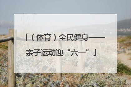 （体育）全民健身——亲子运动迎“六一”